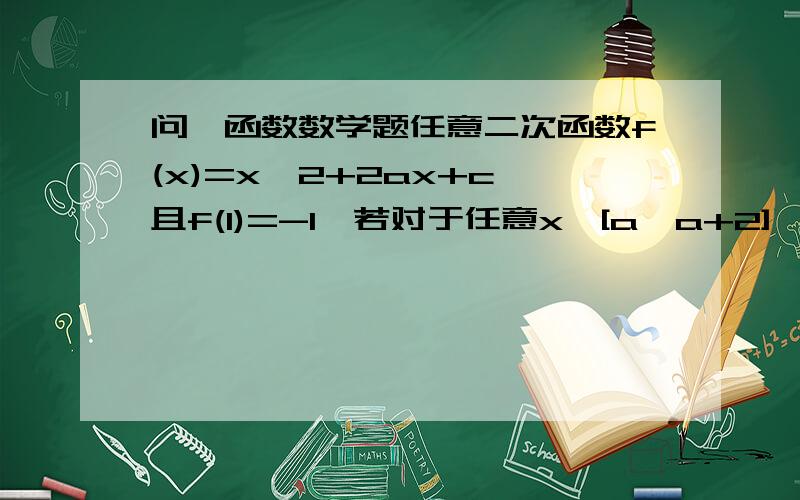 问一函数数学题任意二次函数f(x)=x＾2+2ax+c,且f(1)=-1,若对于任意x∈[a,a+2],f(x)＞-1恒成立,求实数a的取值范围?谢谢,请速度