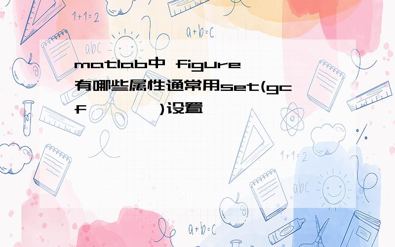 matlab中 figure有哪些属性通常用set(gcf,'',)设置