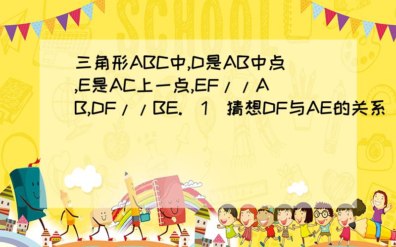 三角形ABC中,D是AB中点,E是AC上一点,EF//AB,DF//BE.（1）猜想DF与AE的关系(2)证明你的猜想