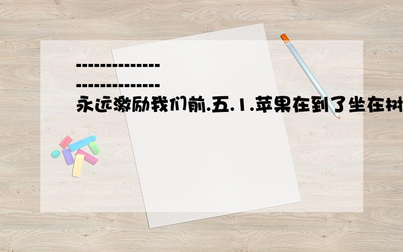 ----------------------------永远激励我们前.五.1.苹果在到了坐在树下乘凉的我（改为把字句）----------------------------------------------------------.（改为被字句）------------------------------------------------------