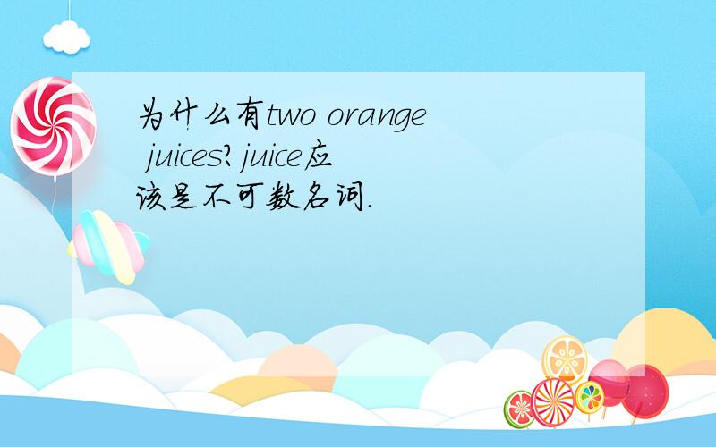 为什么有two orange juices?juice应该是不可数名词.