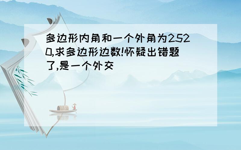 多边形内角和一个外角为2520,求多边形边数!怀疑出错题了,是一个外交