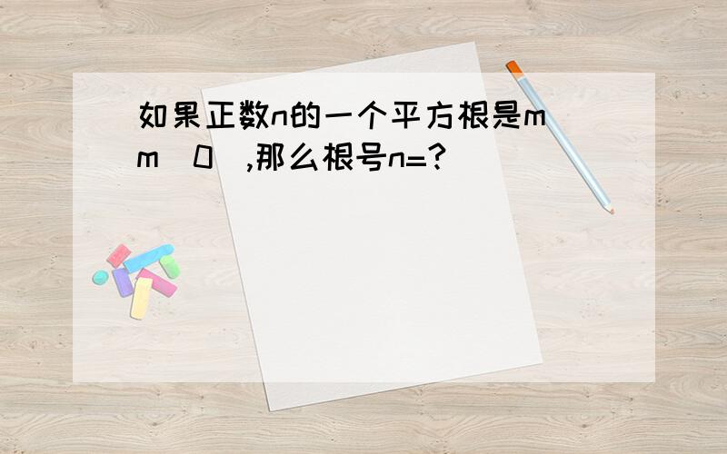 如果正数n的一个平方根是m(m〈0）,那么根号n=?