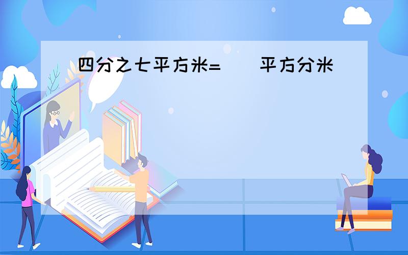 四分之七平方米=()平方分米