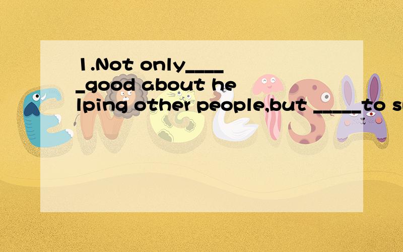 1.Not only_____good about helping other people,but _____to spend time doing what I love to do.A.I do feel ; I getB.do I feel ; get IC.do I feel ; I getD.I do feel ; get I请写出为什么,2.How about now?如何翻译?3.在问一个人怎么样的时