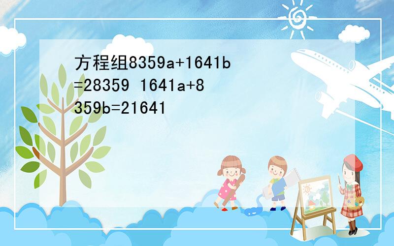 方程组8359a+1641b=28359 1641a+8359b=21641