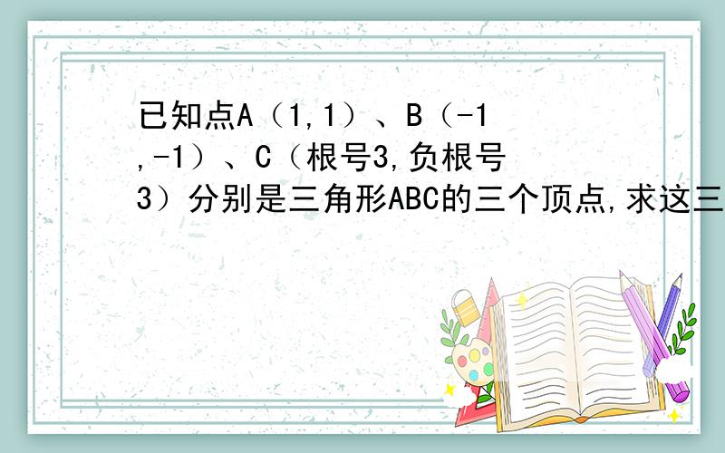 已知点A（1,1）、B（-1,-1）、C（根号3,负根号3）分别是三角形ABC的三个顶点,求这三角形各边的斜率