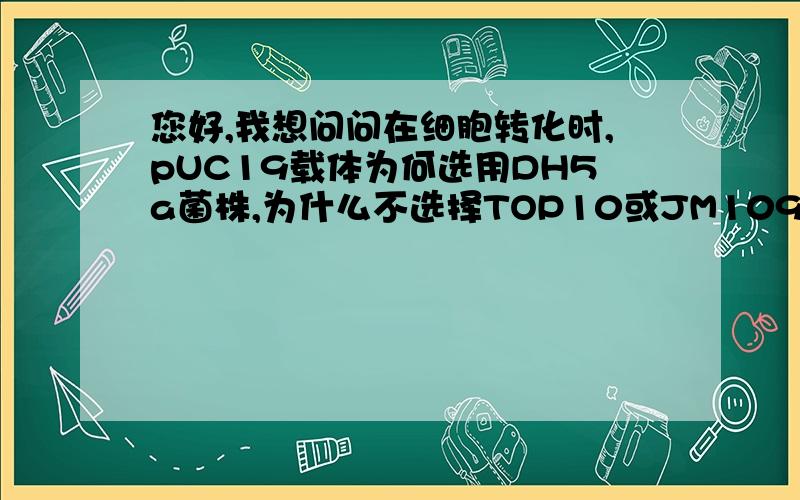 您好,我想问问在细胞转化时,pUC19载体为何选用DH5a菌株,为什么不选择TOP10或JM109呢?是因为价钱关系吗