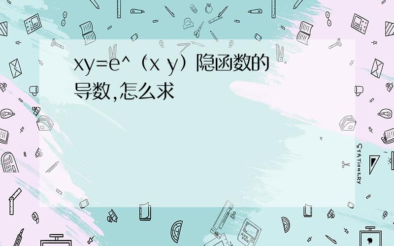 xy=e^（x y）隐函数的导数,怎么求