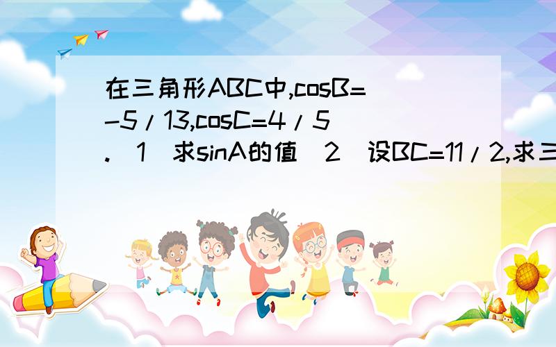 在三角形ABC中,cosB=-5/13,cosC=4/5.(1)求sinA的值(2)设BC=11/2,求三角形ABC的面积.