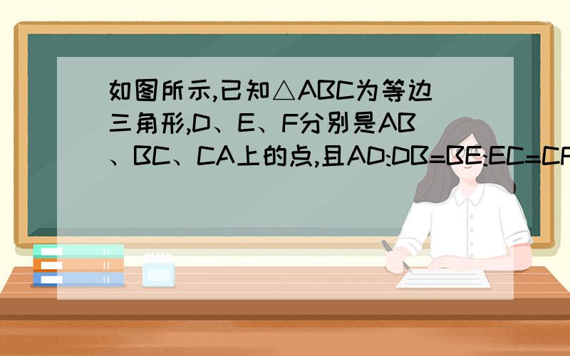 如图所示,已知△ABC为等边三角形,D、E、F分别是AB、BC、CA上的点,且AD:DB=BE:EC=CF:FA.请问：△ABC∽△DEF吗?为什么?