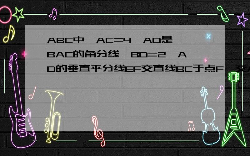 ABC中,AC=4,AD是∠BAC的角分线,BD=2,AD的垂直平分线EF交直线BC于点F,交AD于点E,交AC于M,AF=6,AM=____.着急