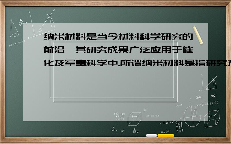 纳米材料是当今材料科学研究的前沿,其研究成果广泛应用于催化及军事科学中.所谓纳米材料是指研究开发出的直径从几纳米至几十纳米的材料.如将纳米材料分散到分散剂中,所得混合物可能