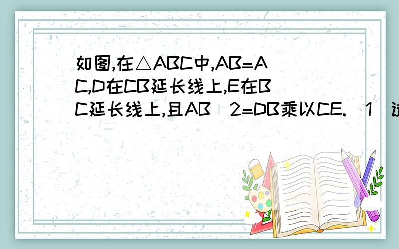 如图,在△ABC中,AB=AC,D在CB延长线上,E在BC延长线上,且AB^2=DB乘以CE.（1）试说明△ADB∽△EAC.（2）如果∠BAC＝40°,那么∠DAE度数是多少?