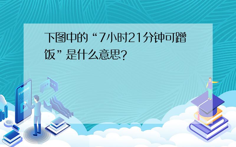 下图中的“7小时21分钟可蹭饭”是什么意思?