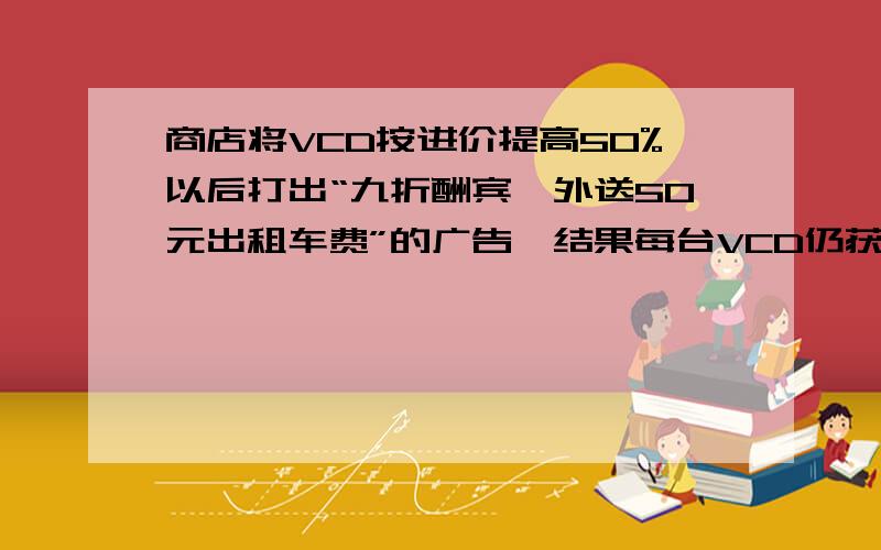 商店将VCD按进价提高50%以后打出“九折酬宾,外送50元出租车费”的广告,结果每台VCD仍获利370元.那么每台VCD的进价是多少元?（请分析讲解!）