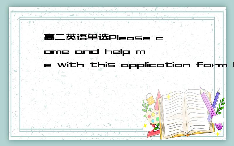 高二英语单选Please come and help me with this application form because I don't know how to____ it.A set aboutB set outC set upD set aside-What do you think of our disign for the new car?-Pretty good.But I find theirs is__worth considering and s