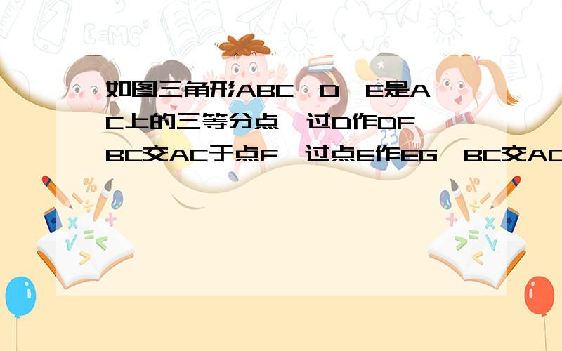 如图三角形ABC,D、E是AC上的三等分点,过D作DF‖BC交AC于点F,过点E作EG‖BC交AC于点G123