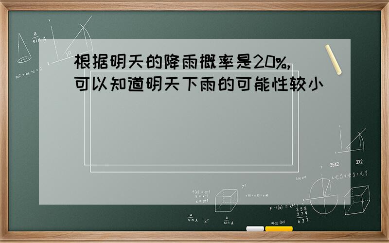 根据明天的降雨概率是20%,可以知道明天下雨的可能性较小