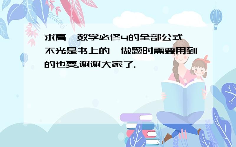 求高一数学必修4的全部公式,不光是书上的,做题时需要用到的也要.谢谢大家了.