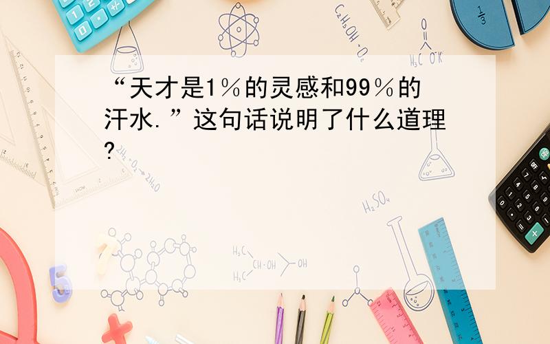 “天才是1％的灵感和99％的汗水.”这句话说明了什么道理?