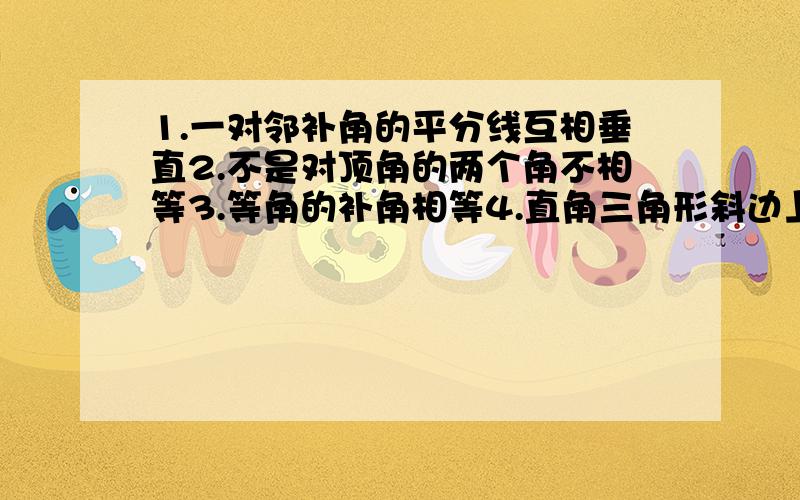 1.一对邻补角的平分线互相垂直2.不是对顶角的两个角不相等3.等角的补角相等4.直角三角形斜边上的中线等于斜边的一半这些的题设和结论分别是什么?