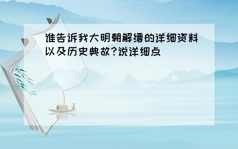 谁告诉我大明朝解缙的详细资料以及历史典故?说详细点