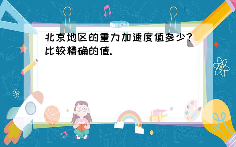 北京地区的重力加速度值多少?比较精确的值.