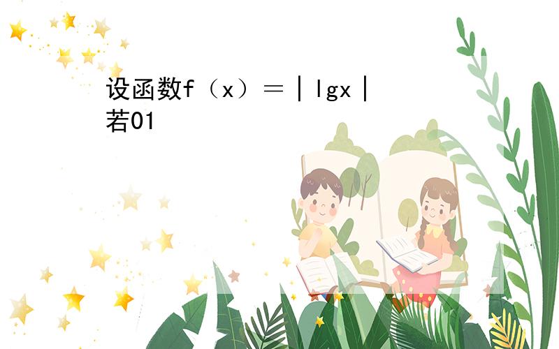 设函数f（x）＝│lgx│ 若01