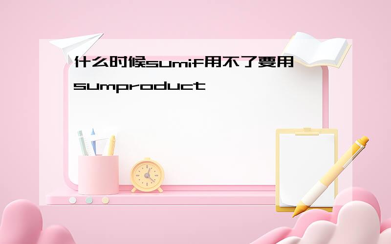 什么时候sumif用不了要用sumproduct