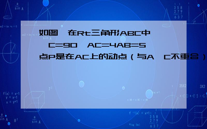 如图,在Rt三角形ABC中,∠C=90°AC=4AB=5点P是在AC上的动点（与A、C不重合）设PC=X,求点P到AB的距离Y.求以P为圆心半径为X的圆与AB所在直线的位置关系并求出相应的X的取值范围