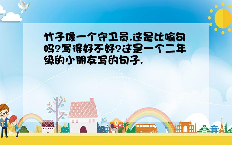 竹子像一个守卫员.这是比喻句吗?写得好不好?这是一个二年级的小朋友写的句子.