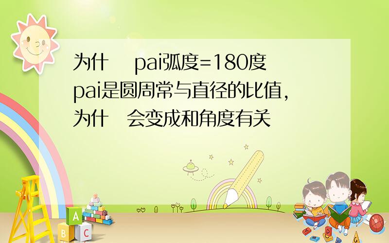 为什麼 pai弧度=180度pai是圆周常与直径的比值,为什麼会变成和角度有关