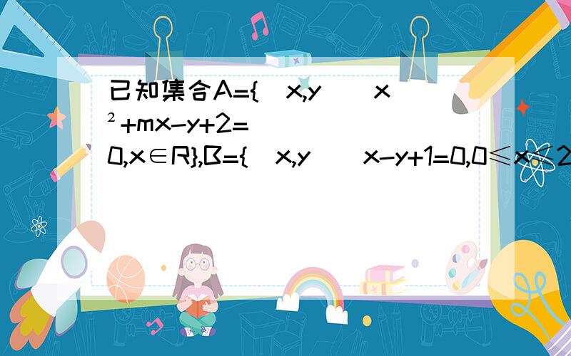 已知集合A={(x,y)|x²+mx-y+2=0,x∈R},B={(x,y)|x-y+1=0,0≤x≤2}.若A∩B≠空集,求m的取值范围、、