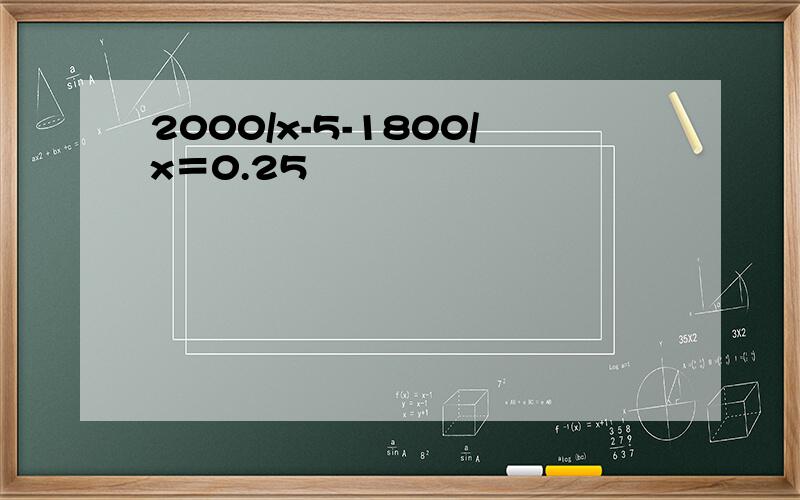 2000/x-5-1800/x＝0.25