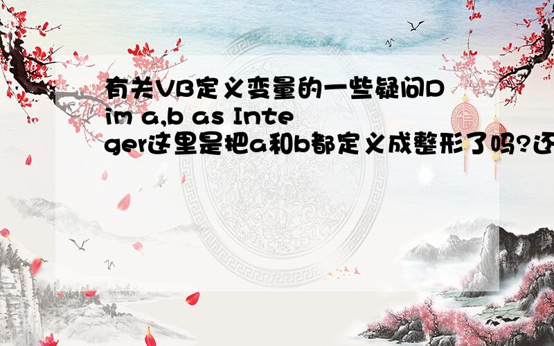 有关VB定义变量的一些疑问Dim a,b as Integer这里是把a和b都定义成整形了吗?还是a为变体,b为整形?Dim str1,str2 as String这里是把str1和str2都定义成字符串了吗?如果把str1和str2改成a和b还行吗?书上写的