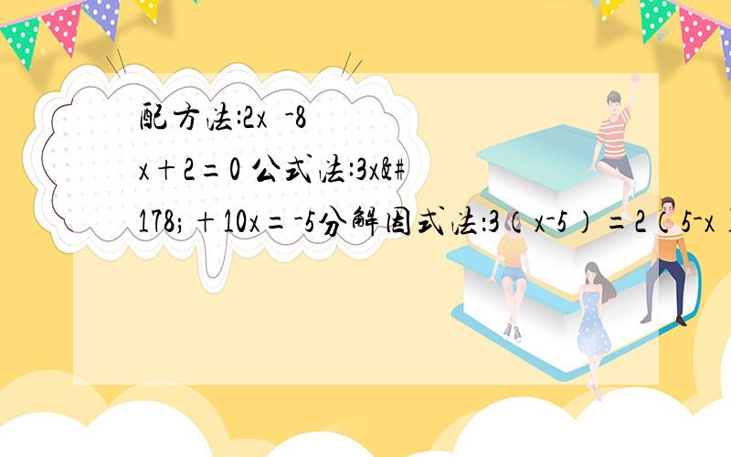 配方法:2x²-8x+2=0 公式法:3x²+10x=-5分解因式法：3（x-5）=2（5-x)