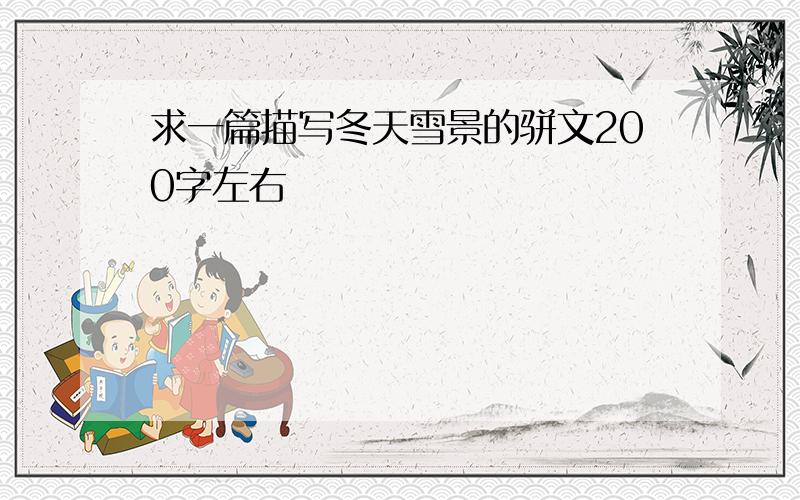 求一篇描写冬天雪景的骈文200字左右