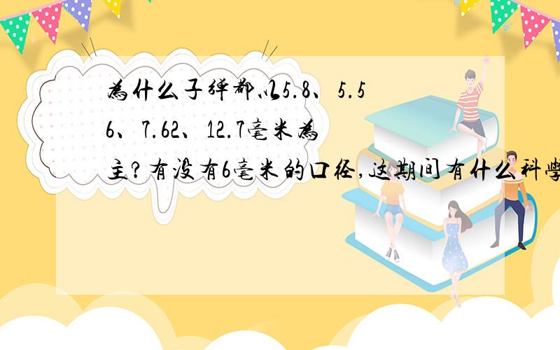 为什么子弹都以5.8、5.56、7.62、12.7毫米为主?有没有6毫米的口径,这期间有什么科学道理吗?