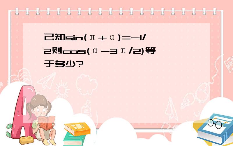 已知sin(π+α)=-1/2则cos(α-3π/2)等于多少?