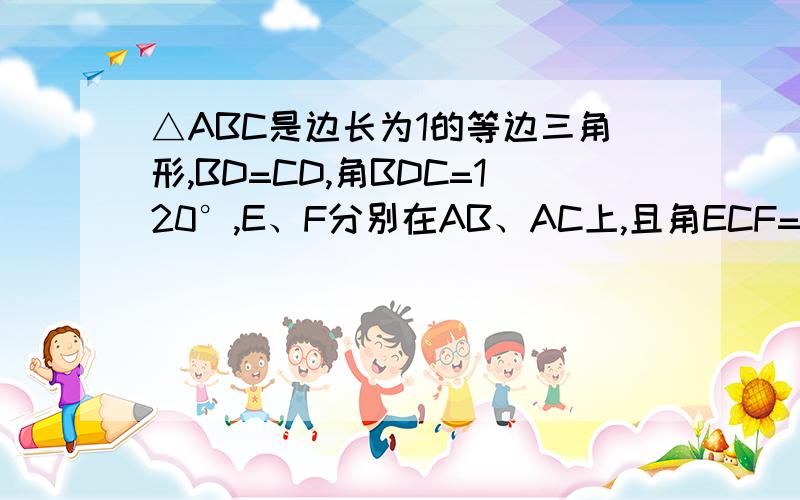 △ABC是边长为1的等边三角形,BD=CD,角BDC=120°,E、F分别在AB、AC上,且角ECF=60°,求△AEF的周长.