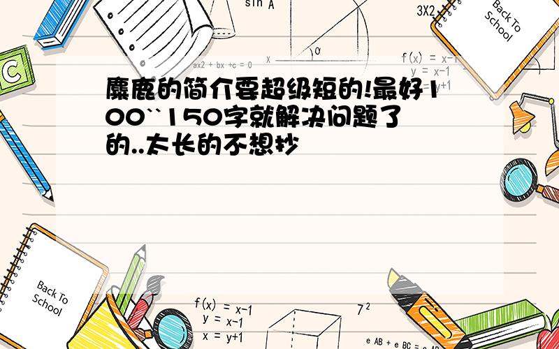 麋鹿的简介要超级短的!最好100``150字就解决问题了的..太长的不想抄