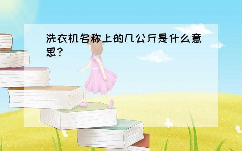 洗衣机名称上的几公斤是什么意思?