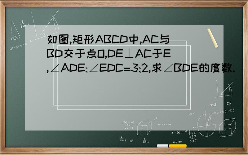 如图,矩形ABCD中,AC与BD交于点O,DE⊥AC于E,∠ADE:∠EDC=3:2,求∠BDE的度数.