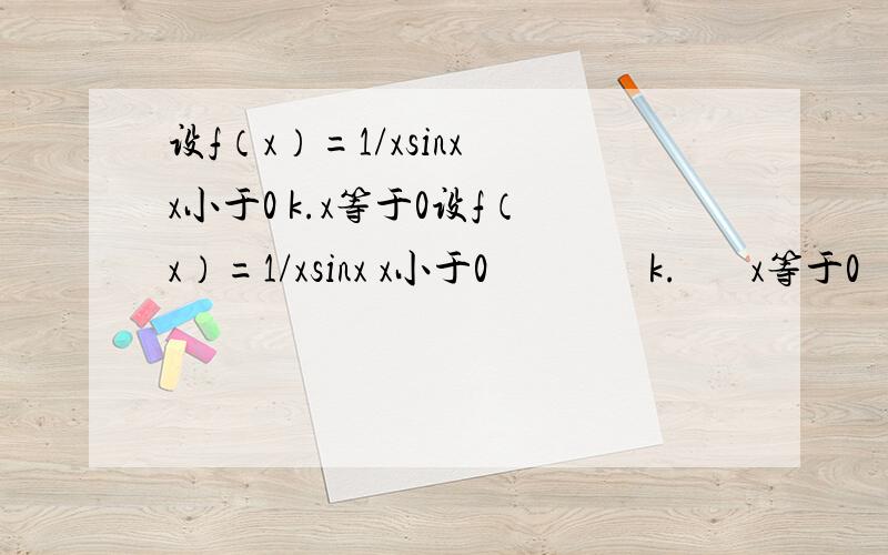 设f（x）=1/xsinx x小于0 k.x等于0设f（x）=1/xsinx x小于0                k.       x等于0                xsin1/x+1.x大于0问k是何值 函数在定义域内连续