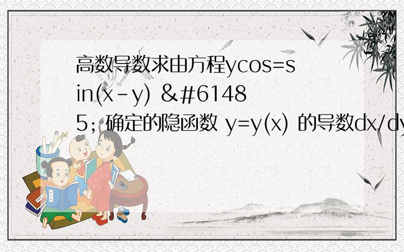 高数导数求由方程ycos=sin(x-y)  确定的隐函数 y=y(x) 的导数dx/dy