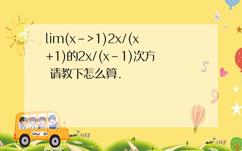 lim(x->1)2x/(x+1)的2x/(x-1)次方 请教下怎么算.