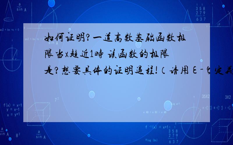 如何证明?一道高数基础函数极限当x趋近1时 该函数的极限是?想要具体的证明过程!（请用ε-ζ定义~非常感谢QVQ