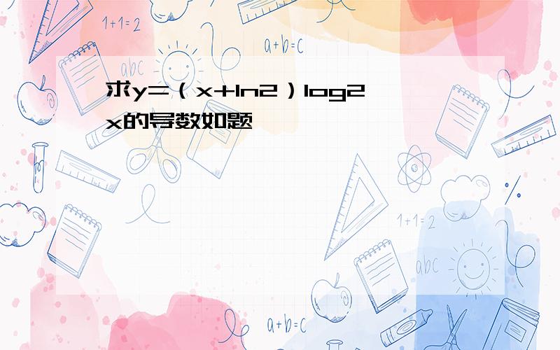 求y=（x+ln2）log2x的导数如题