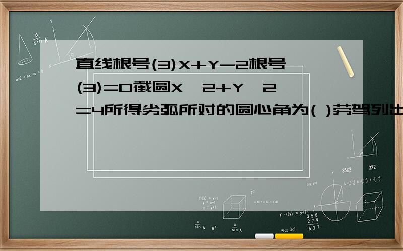 直线根号(3)X+Y-2根号(3)=0截圆X^2+Y^2=4所得劣弧所对的圆心角为( )劳驾列出解题过程